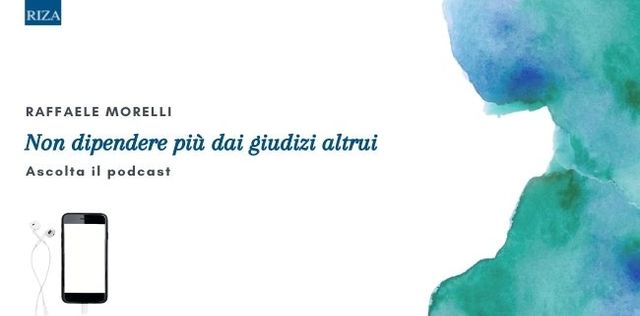 PODCAST L'esercizio di Raffaele Morelli per non dipendere più dai giudizi altrui