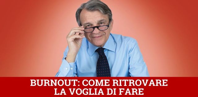 VIDEO Burnout: come ritrovare la voglia di fare